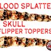 BLOOD SPLATTER SKULL FLIPPER TOPPERS